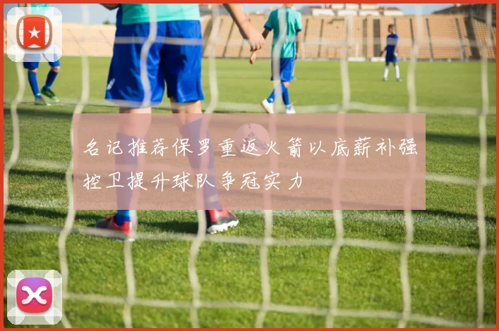 名记推荐保罗重返火箭以底薪补强控卫提升球队争冠实力