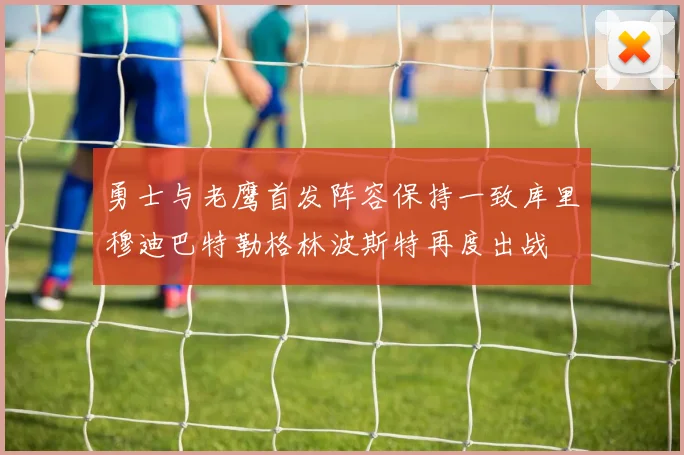 勇士与老鹰首发阵容保持一致库里穆迪巴特勒格林波斯特再度出战