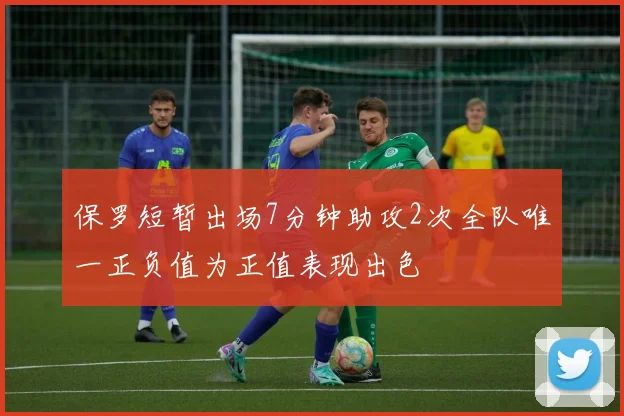 保罗短暂出场7分钟助攻2次全队唯一正负值为正值表现出色
