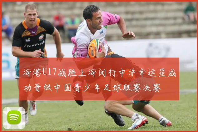 海港U17战胜上海闵行中学幸运星成功晋级中国青少年足球联赛决赛
